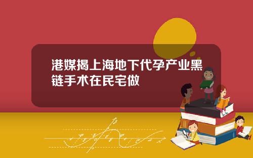 港媒揭上海地下代孕产业黑链手术在民宅做