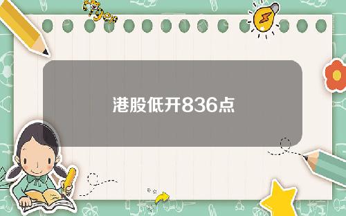 港股低开836点