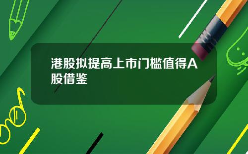 港股拟提高上市门槛值得A股借鉴