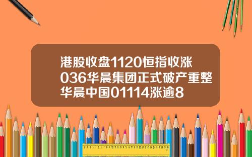 港股收盘1120恒指收涨036华晨集团正式破产重整华晨中国01114涨逾8