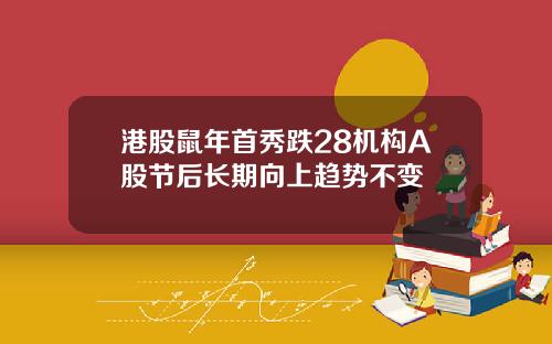 港股鼠年首秀跌28机构A股节后长期向上趋势不变