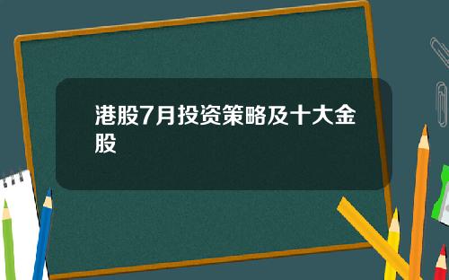 港股7月投资策略及十大金股