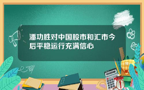 潘功胜对中国股市和汇市今后平稳运行充满信心