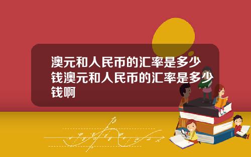 澳元和人民币的汇率是多少钱澳元和人民币的汇率是多少钱啊