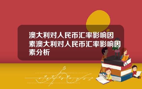 澳大利对人民币汇率影响因素澳大利对人民币汇率影响因素分析