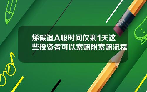 烯碳退A股时间仅剩1天这些投资者可以索赔附索赔流程