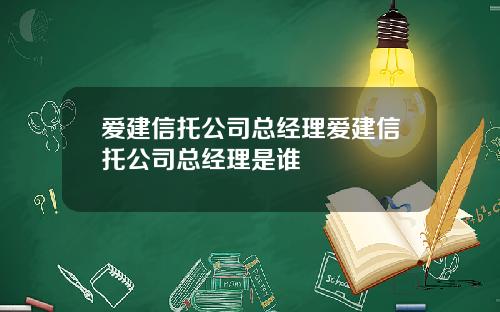 爱建信托公司总经理爱建信托公司总经理是谁