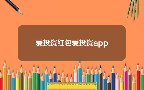 爱投资红包爱投资app 爱投资红包爱投资app