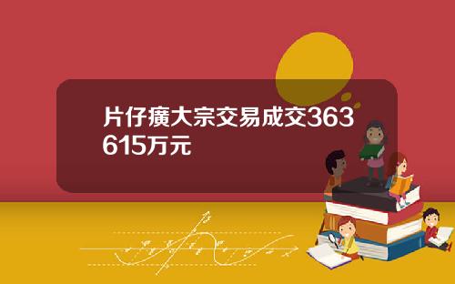 片仔癀大宗交易成交363615万元