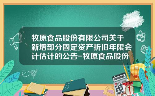 牧原食品股份有限公司关于新增部分固定资产折旧年限会计估计的公告-牧原食品股份有限公司官网