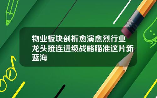 物业板块剖析愈演愈烈行业龙头接连进级战略瞄准这片新蓝海