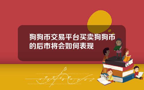 狗狗币交易平台买卖狗狗币的后市将会如何表现