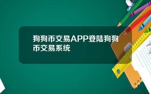 狗狗币交易APP登陆狗狗币交易系统