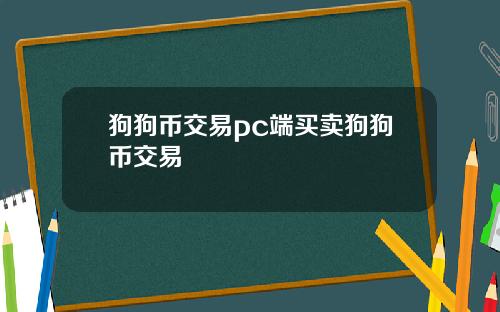 狗狗币交易pc端买卖狗狗币交易