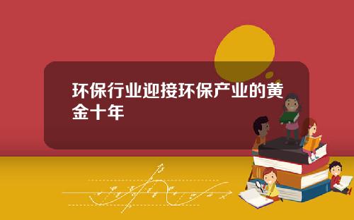 环保行业迎接环保产业的黄金十年