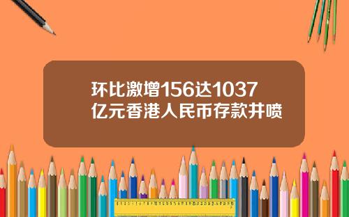 环比激增156达1037亿元香港人民币存款井喷