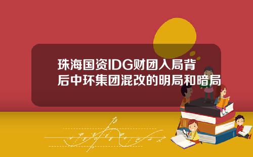 珠海国资IDG财团入局背后中环集团混改的明局和暗局