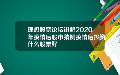 理想股票论坛讲解2020年疫情后股市猜测疫情后投资什么股票好