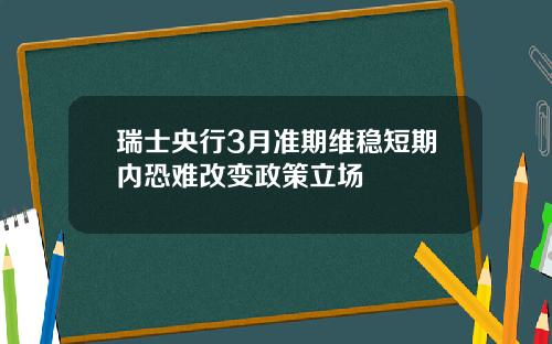 瑞士央行3月准期维稳短期内恐难改变政策立场