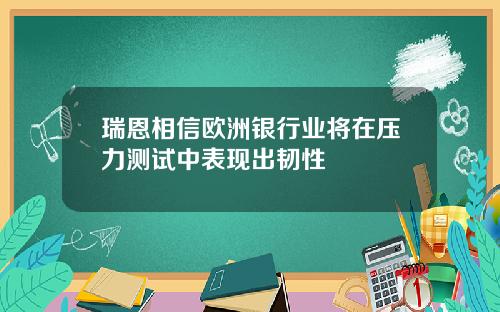 瑞恩相信欧洲银行业将在压力测试中表现出韧性