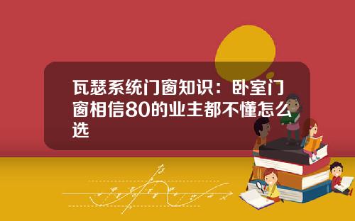 瓦瑟系统门窗知识：卧室门窗相信80的业主都不懂怎么选
