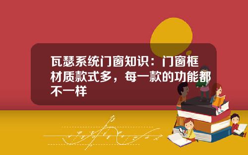 瓦瑟系统门窗知识：门窗框材质款式多，每一款的功能都不一样