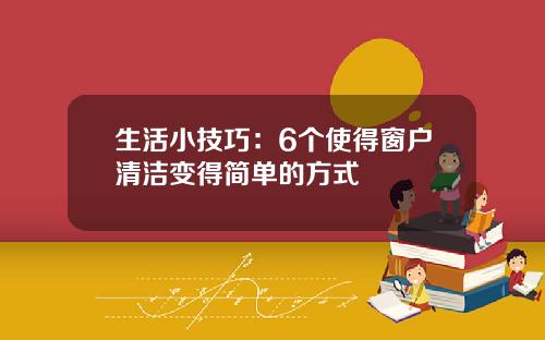 生活小技巧：6个使得窗户清洁变得简单的方式