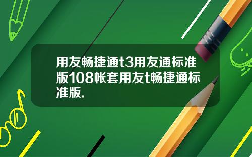 用友畅捷通t3用友通标准版108帐套用友t畅捷通标准版.