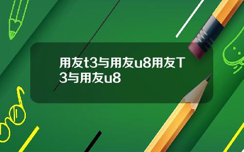 用友t3与用友u8用友T3与用友u8