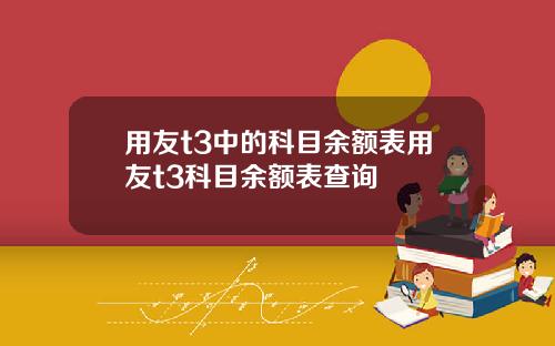 用友t3中的科目余额表用友t3科目余额表查询