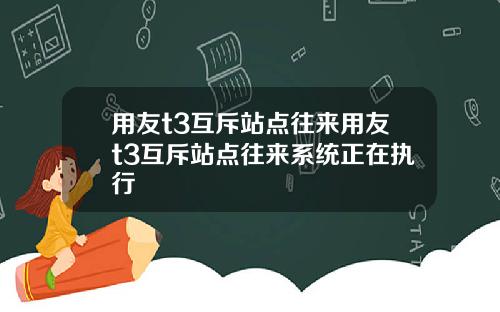 用友t3互斥站点往来用友t3互斥站点往来系统正在执行