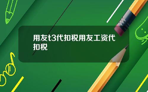 用友t3代扣税用友工资代扣税