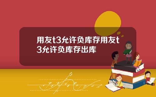 用友t3允许负库存用友t3允许负库存出库