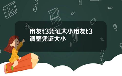 用友t3凭证大小用友t3调整凭证大小