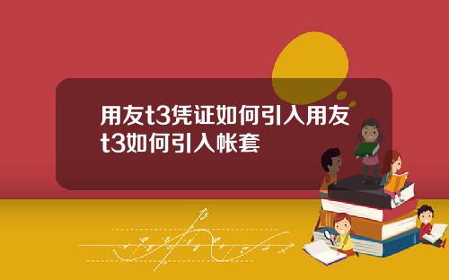 用友t3凭证如何引入用友t3如何引入帐套