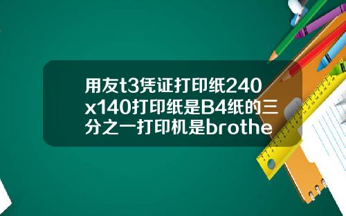 用友t3凭证打印纸240x140打印纸是B4纸的三分之一打印机是brotherDCP7030激光打印机