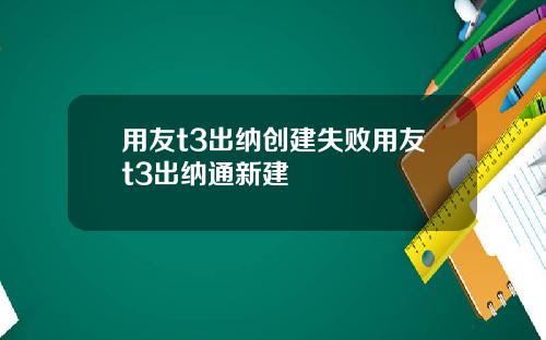 用友t3出纳创建失败用友t3出纳通新建