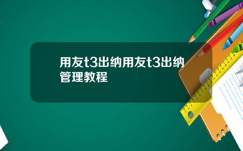 用友t3出纳用友t3出纳管理教程