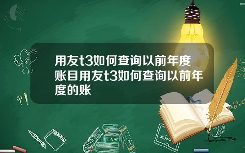 用友t3如何查询以前年度账目用友t3如何查询以前年度的账