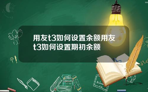 用友t3如何设置余额用友t3如何设置期初余额