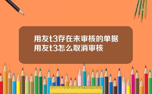 用友t3存在未审核的单据用友t3怎么取消审核