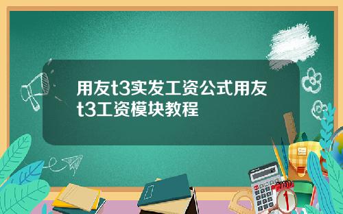 用友t3实发工资公式用友t3工资模块教程