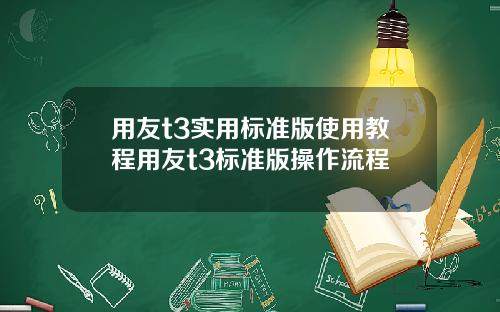 用友t3实用标准版使用教程用友t3标准版操作流程