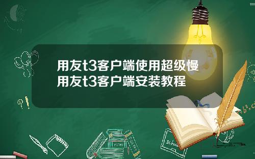 用友t3客户端使用超级慢用友t3客户端安装教程