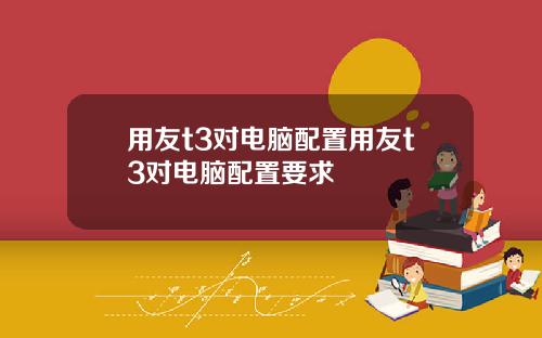 用友t3对电脑配置用友t3对电脑配置要求