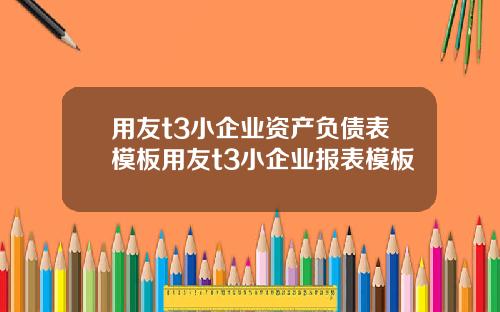 用友t3小企业资产负债表模板用友t3小企业报表模板