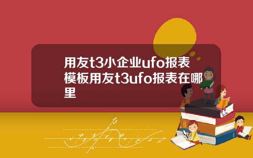 用友t3小企业ufo报表模板用友t3ufo报表在哪里