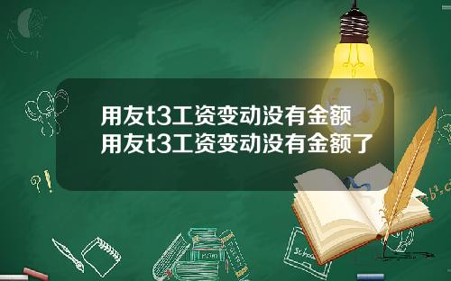 用友t3工资变动没有金额用友t3工资变动没有金额了 用友t3工资变动没有金额用友t3工资变动没有金额了