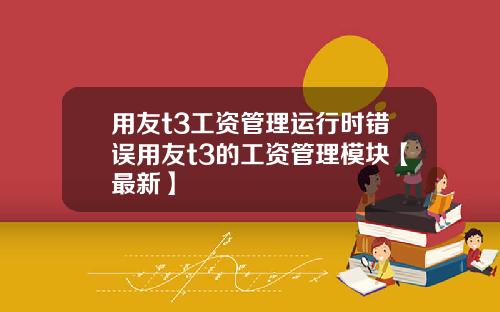 用友t3工资管理运行时错误用友t3的工资管理模块【最新】