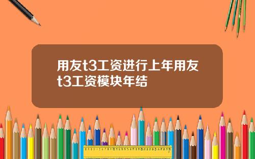 用友t3工资进行上年用友t3工资模块年结